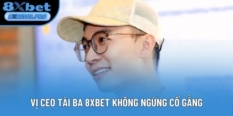 Vị CEO tài ba 8xbet không ngừng cố gắng Vị CEO tài ba 8xbet không ngừng cố gắng